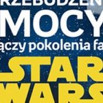 ?PRZEBUDZENIE MOCY? POŁĄCZY POKOLENIA FANÓW STAR WARS?