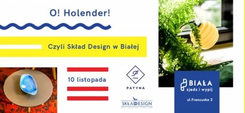 O! Holender! 10 listopada Patyna przedstawia Skład Design w Białej