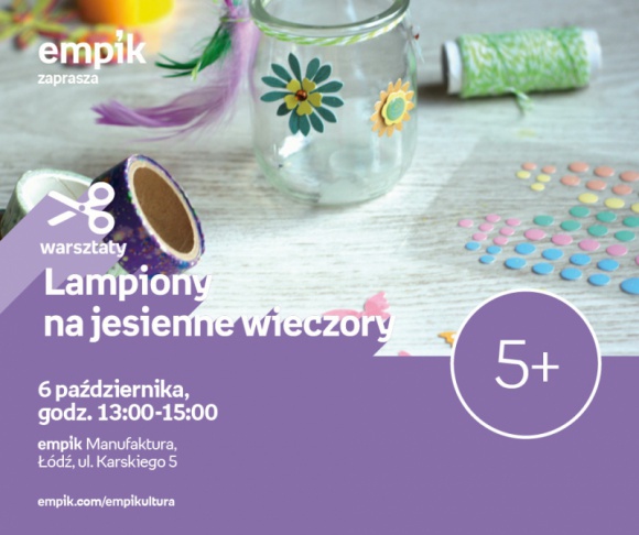 LAMPIONY NA JESIENNE WIECZORY - WARSZTATY KREATYWNE - ŁÓDŹ Hobby, LIFESTYLE - LAMPIONY NA JESIENNE WIECZORY - WARSZTATY KREATYWNE - ŁÓDŹ 6 października, godz. 13:00 ? 15:00 empik Manufaktura, Łódź, ul. Karskiego 5