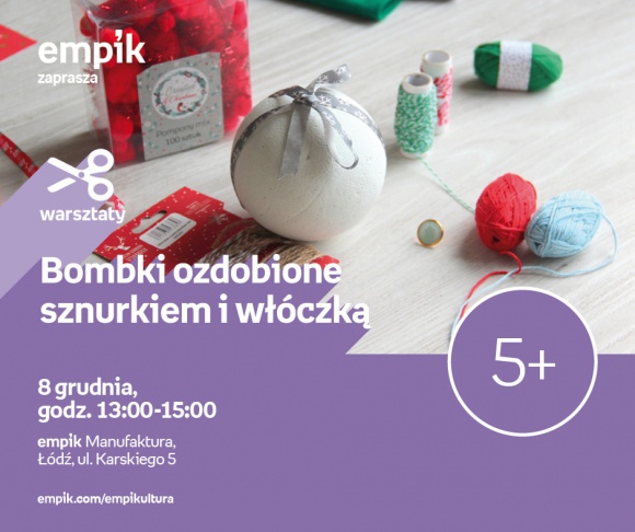 BOMBKI OZDOBIONE SZNURKIEM I WŁÓCZKĄ - WARSZTATY KREATYWNE - ŁÓDŹ Hobby, LIFESTYLE - BOMBKI OZDOBIONE SZNURKIEM I WŁÓCZKĄ - WARSZTATY KREATYWNE - ŁÓDŹ 8 grudnia, godz. 13:00 ? 15:00 empik Manufaktura, Łódź, ul. Karskiego 5