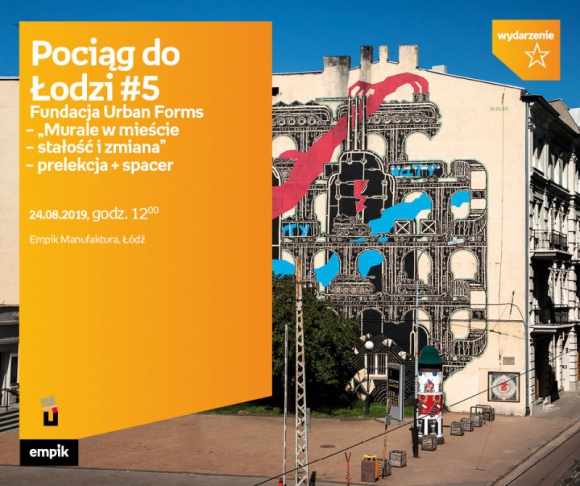 POCIĄG DO ŁODZI #5: MURALE W MIEŚCIE - STAŁOŚĆ i ZMIANA - PRELEKCJA + SPACER Sztuka, LIFESTYLE - Pociąg do Łodzi #5 Fundacja Urban Forms ? ?Murale w mieście - stałość i zmiana? ? prelekcja + spacer 24 sierpnia, godz. 12:00 Empik Manufaktura, Łódź, ul. Karskiego 5
