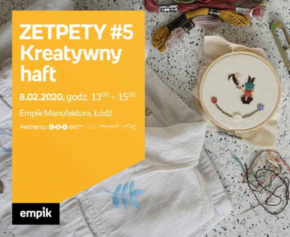 ZETPETY #5: KREATYWNY HAFT - EMPIK MANUFAKTURA ŁÓDŹ Hobby, LIFESTYLE - ZETPETY #5: KREATYWNY HAFT 8 lutego, godz. 13:00 ? 15:00 Empik Manufaktura, Łódź, ul. Karskiego 5