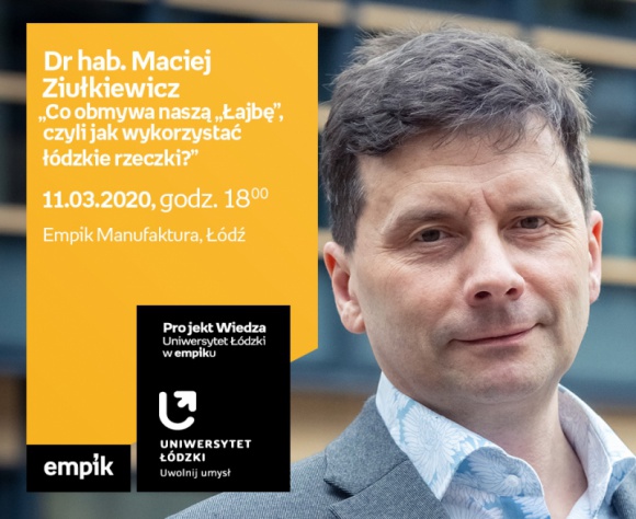 ODWOŁANE - DR HAB. MACIEJ ZIUŁKIEWICZ - "JAK WYKORZYSTAĆ ŁÓDZKIE RZECZKI?" Hobby, LIFESTYLE - Projekt wiedza - Uniwersytet Łódzki w Empiku Dr hab. Maciej Ziułkiewicz? ?Co obmywa naszą ?Łajbę?, czyli jak wykorzystać łódzkie rzeczki?? 11 marca, godz. 18:00 Empik Manufaktura, Łódź, ul. Karskiego 5