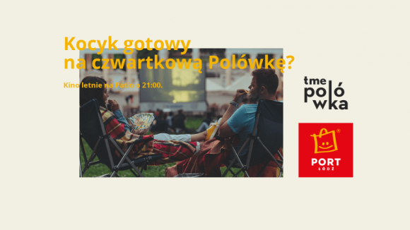 TME Polówka powraca do Portu Łódź Film, LIFESTYLE - Letni wieczór, wygodne leżaki i pufy, restauracje tuż obok i najlepsze filmy. To idealny plan na sierpniowe czwartki. Port Łódź co tydzień o godz. 21:00 zaprasza do kina pod chmurką. Pierwszy pokaz już 6 sierpnia.
